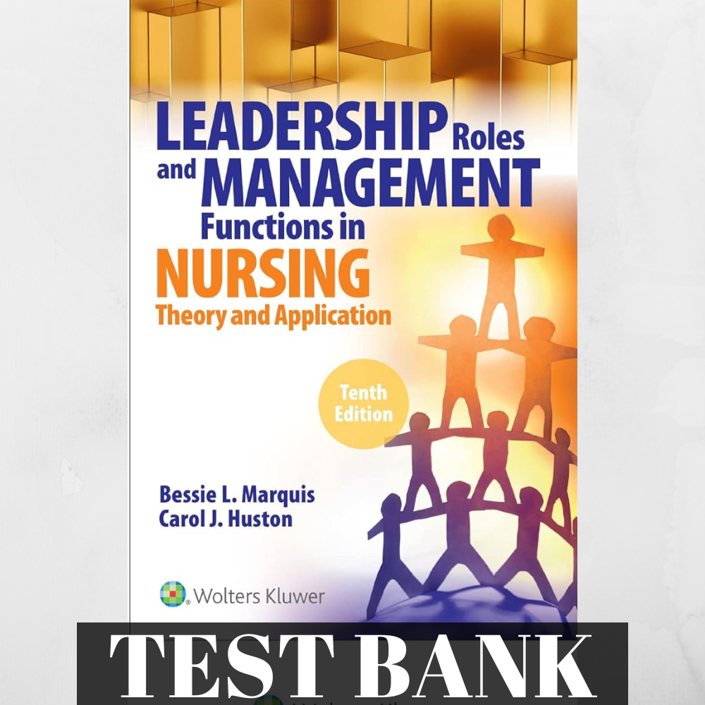 TEST BANK FOR LEADERSHIP ROLESAND MANAGEMENT FUNCTIONS AND NURSING 10TH EDITION MARQUISHUSTON