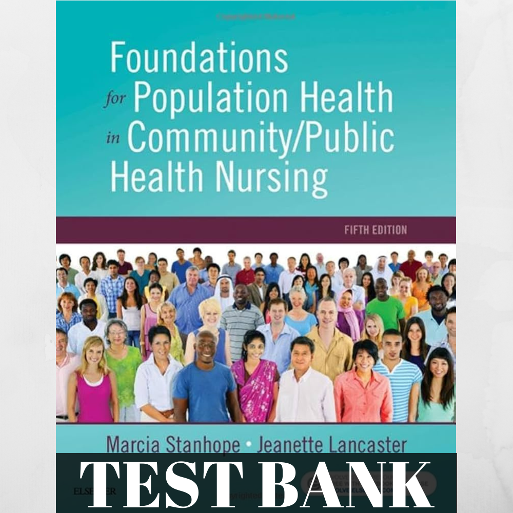 TEST BANK FOR FOUNDATION OF POPULATION HEALTH FOR COMMUNITY PUBLIC HEALTH NURSING 5TH EDITION