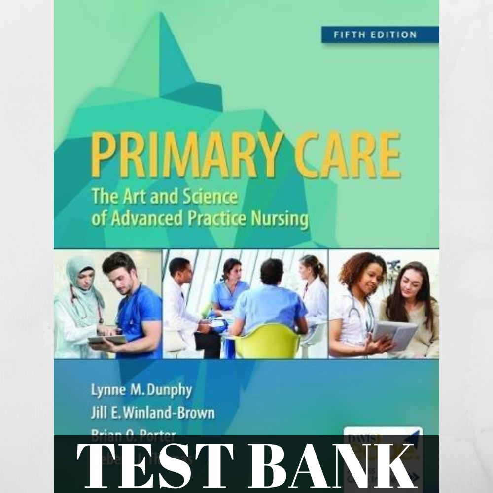 TEST BANK FOR PRIMARY CARE ART AND SCIENCE OF ADVANCED PRACTICE NURSING 5TH EDITION DUNPHY