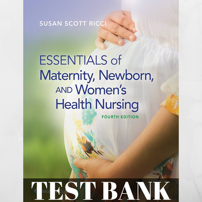 Test Bank - Essentials of Maternity, Newborn, and Women's Health Nursing (4th Edition)