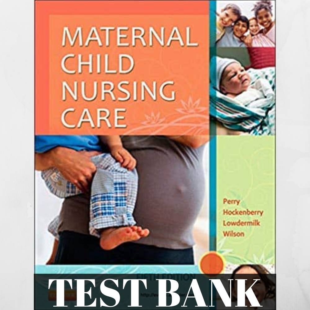 Test Bank Perry Maternal Child Nursing Care 5th edition