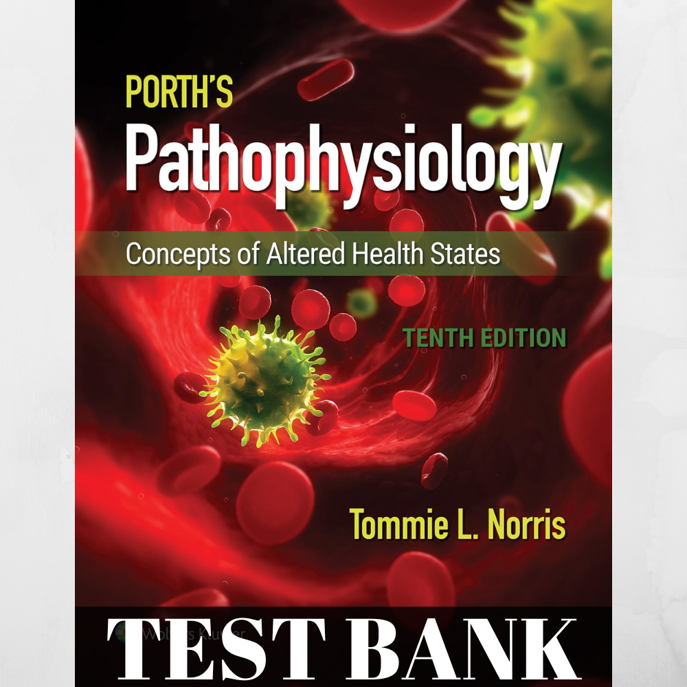 Test bank for Porth's Pathophysiology Concepts of Altered Health 10th Edition by Norris