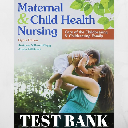 Maternal and Child Health Nursing 8th Edition Silbert-Flagg Test Bank.